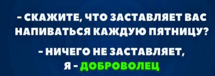 Скажите что вас заставляет напиваться каждую пятницу картинка