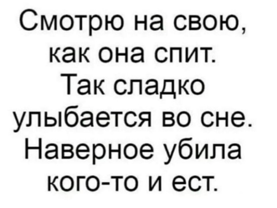 Смотрю на свою как она спит Так сладко улыбается во сне Наверное убила КОГО ТО и ест
