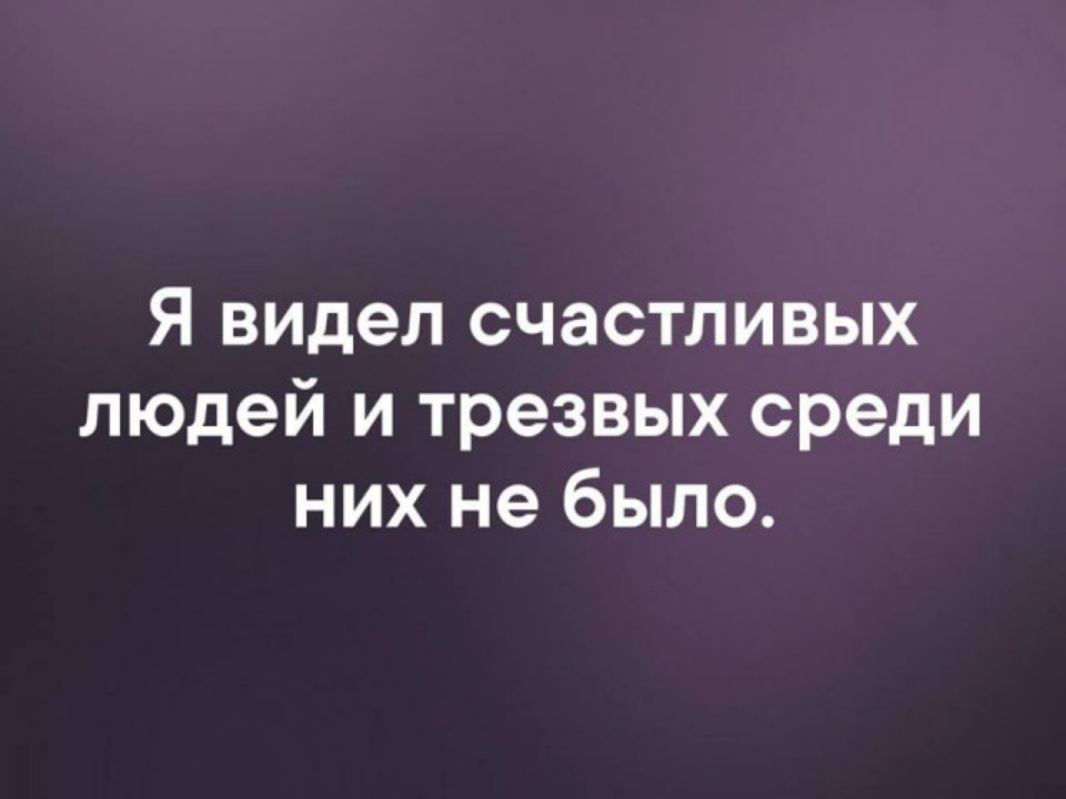 Я видел счастливых людей и трезвых среди них не было