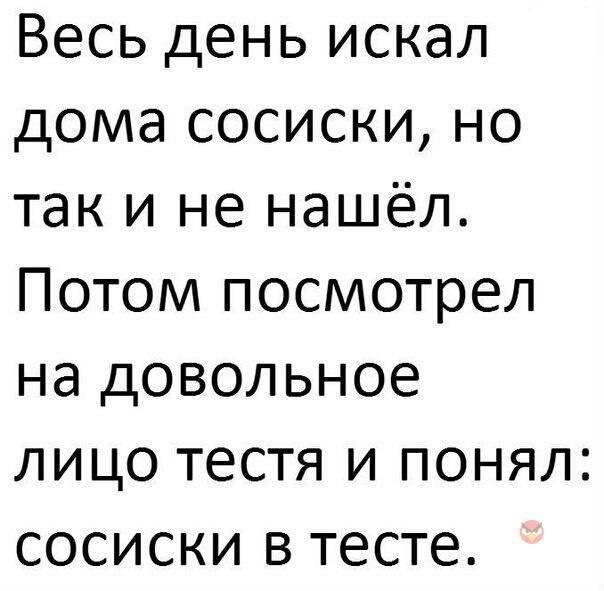 Весь день искал дома сосиски но так и не нашёл Потом посмотрел на довольное лицо тестя и понял сосиски в тесте