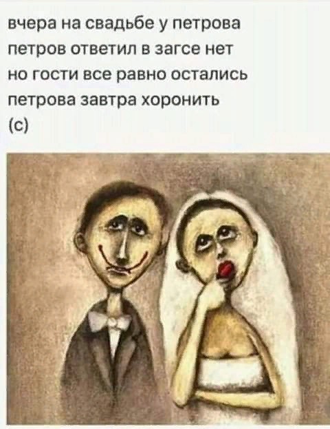 вчера на свадьбе у петрова петров ответил в загсе нет но гости все равно остались петрова завтра хоронить