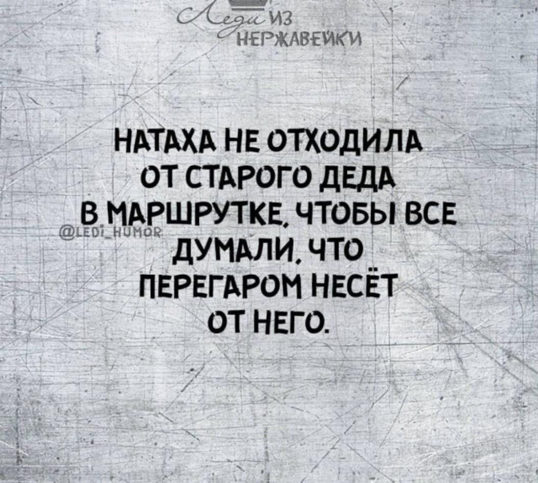 ими НАТАХА НЕ ОТХОДИЛА ОТ СТ АРОГО дЕДА В ЦАРШРУТКЕ ЧТОБЫ ВСЕ дУНАЛИ ЧТО ПЕРЕГАРОИ НЕСЕТ ОТ НЕГО