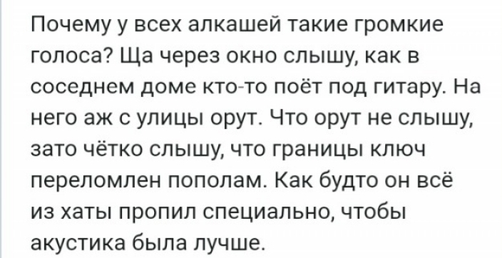Почему у всех алкашей такие громкие голоса Ща через окно слышу как в соседнем доме кто то поёт под гитару На него аж с улицы орут Что орут не слышу зато чётко слышу что границы ключ переломлен пополам Как будто он всё из хаты пропил специально чтобы акустика была лучше