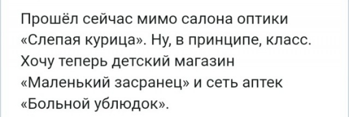 Прошёл сейчас мимо салона оптики Слепая курица Ну в принципе класс Хочу теперь детский магазин Маленький засранец и сеть аптек Больной ублюдок