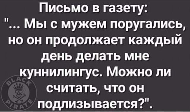 Письмо в газету Мы с мужем поругались но он продолжает каждый день делать мне куннилингус Можно ли считать что он подлизывается