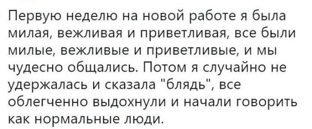 Первую неделю на новой работе я была милая вежливая и приветливая все были милые вежливые и приветливые и мы чудесно общались Потом я случайно не удержалась и сказала блядь все облегченно выдохнули и начали говорить как нормальные люди