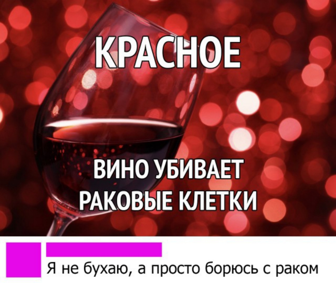 КчРАСЧёЮЕ о о ВИНО УБИВАЕТ ЩОВЫЕ КЛЕТКИ Я не бухаю а просто борюсь с раком