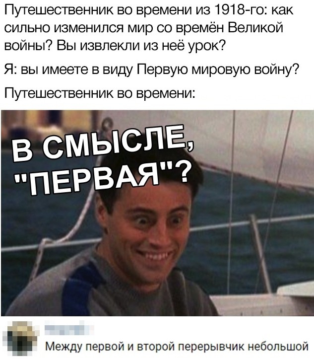 Путешественник во времени из 1918го как сильно изменился мир со времён Великой войны Вы извлекли из неё урок Я вы имеете в виду Первую мировую войну Путешественник во времени Между первой и второй перерывчик небольшой