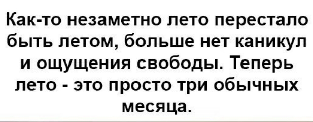 Как то незаметно лето перестало быть летом больше нет каникул и ощущения свободы Теперь лето это просто три обычных месяца