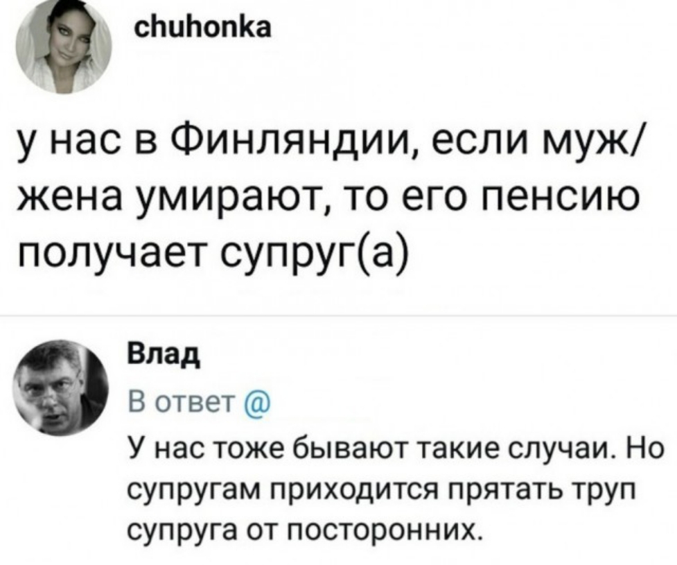 сЬиЬопКа у нас в Финляндии если муж жена умирают то его пенсию получает супруга Влад В ответ У нас тоже бывают такие случаи Но супругам приходится прятать труп супруга от посторонних