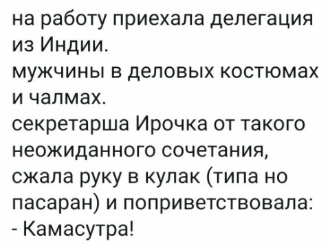 на работу приехала делегация из Индии мужчины в деловых костюмах и чалмах секретарша Ирочка от такого неожиданного сочетания сжала руку в кулак типа но пасаран и поприветствовала Камасутра