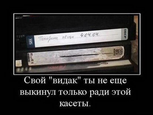 Свой видак ты не еще выкинул только ради этой касеты