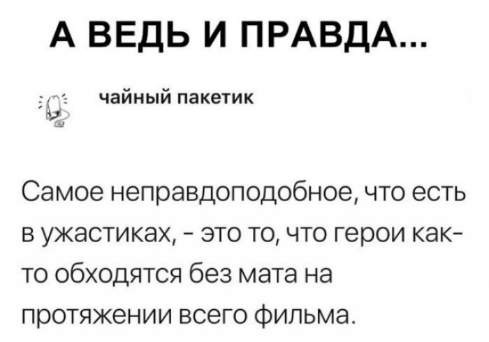 А ВЕДЬ И ПРАВДА чайный пакетик Самое неправдоподобное что есть в ужастиках это точто герои как то обходятся без мата на протяжении всего Фильма