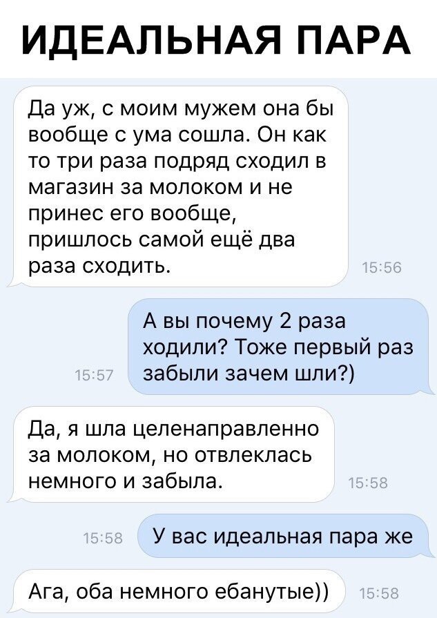 ИДЕАЛЬНАЯ ПАРА Да уж с моим мужем она бы вообще с ума сошла Он как то три раза подряд сходил в магазин за молоком и не принес его вообще пришлось самой ещё два раза сходить А вы почему 2 раза ходили Тоже первый раз забыли зачем шли Да Я ШЛЭ целенаправленно ЗЭ МОЛОКОМ НО ОТВЛеКЛЭСЬ НЭМНОГО И забыла У ВЭС идеальная пара же Ага оба немного ебанутые