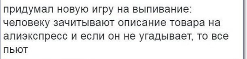 придумал новую игру на выпивание человеку зачитывают описание товара на алиэкспресс и если он не угадывает то все пьют