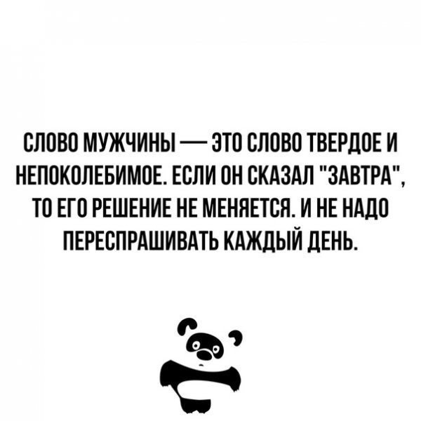 СЛОВО МУЖЧИНЫ ЭТО СЛОВО ТВЕРДПЕ И НЕПОКПЛЕБИМОЕ ЕСЛИ ОН СКАЗАЛ ЗАВТРА ТП ЕГП РЕШЕНИЕ НЕ МЕНЯЕТСЯ И НЕ НАШ ПЕРЕБПРАШИВАТЬ КАЖДЫЙ ЛЕНЬ