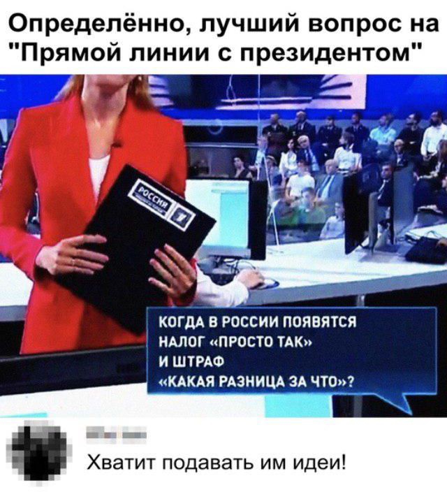 Определённо лучший вопрос на Прямой линии с президентом 71 КОГДА В РОССИИ ПОЯВИТСЯ НАЛОГ ПРОСТО ТАК И ШТРАФ КАКАЯ РАЗНИЦА ЗА ЧТО Хватит подавать им идеи