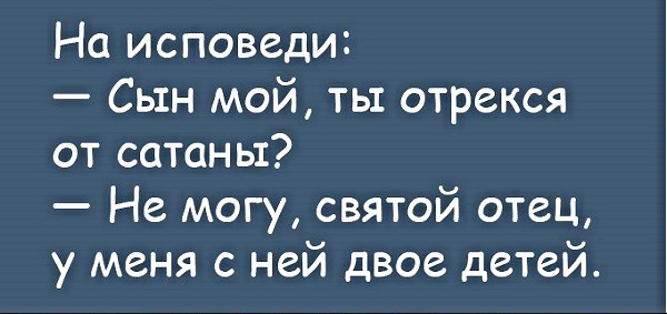 На исповеди Сын мой ть1 отрекся от сатаны Не могу святой отец у меня с ней двое детей
