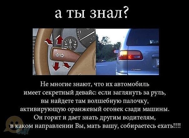а ты знал Не многие знают что их автомобиль имеет секретный девайс если заглянуть за руль вы найдете там волшебную папочку активирующую оранжевый огонек сзади машины Он горит и дает знать дРУГИМ водителям в главком направлении Вы мать вашу собираетесь ехать