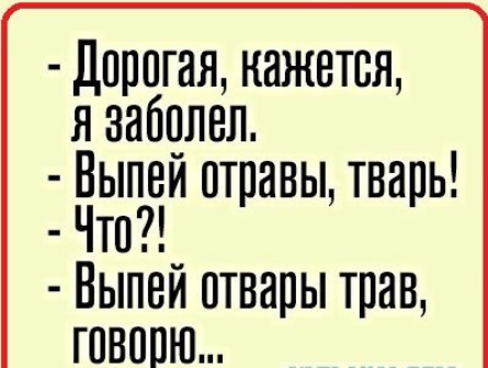 дорогая кажется я заболел Выпей птравы тварь Что_ Выпеи отвары трав говорю