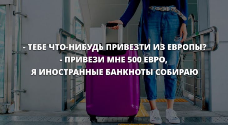 ТЕБЕ ЧТО НИБУДЬ ПРИВЕЗТИ ИЗ ЕВРОПЫ ПРИВЕЗИ МНЕ 500 ЕВРО Я ИНОСТРАННЫЕ БАНКНОТЫ СОБИРАЮ