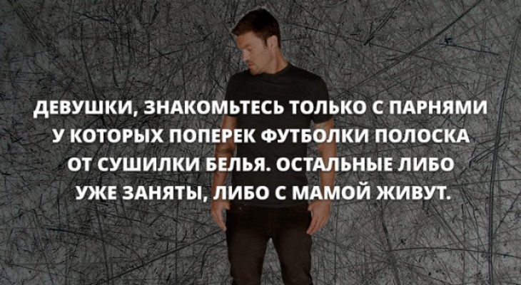 дЕВУШКИ ЗНАКОМЪТЕСЬ ТОЛЬКО С ПАРНЯМИ У КОТОРЫХ ПОПЕРЕК ФУТБОЛКИ ПОЛОСКА ОТ СУШИЛКИ БЕЛЬЯ ОСТАЛЬНЫЕ ЛИБО УЖЕ 3АНЯТЫ ЛИБО С МАМОЙ ЖИВУТ