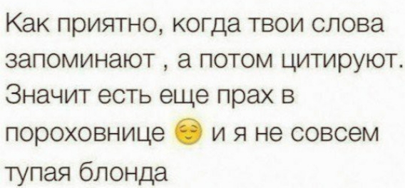 Как приятно когда твои слова запоминают а потом цитируют Значит есть еще прах в пороховнице и я не совсем тупая блонда