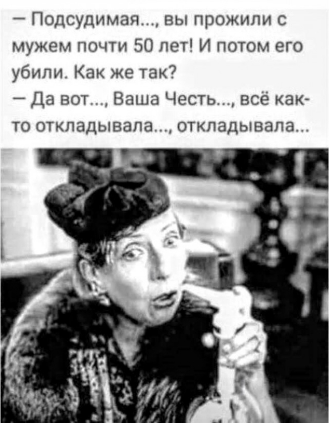 Подсудимая вы прожили с мужем почти 50 лет И потом его убили Как же так Да вот Ваша Честь всё как то откпадывала откладывапа
