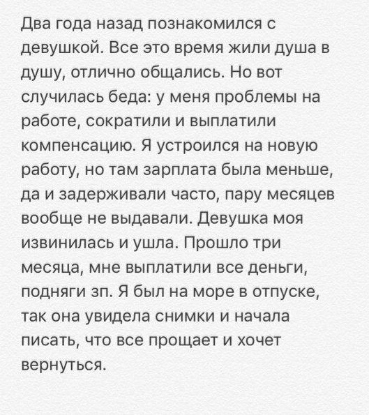Два года назад познакомился с девушкой Все это время жили душа в душу отлично общались Но вот случилась беда у меня проблемы на работе сократили и выплатили компенсацию Я устроился на новую работу но там зарплата была меньше да и задерживали часто пару месяцев вообще не выдавали Девушка моя извинилась и ушла Прошло три месяца мне выплатили все деньги подняги зп Я был на море в отпуске так она увид