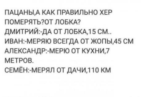 ПАЦАНЫА КАК ПРАВИЛЬНО ХЕР помыятыот ловкд дМИТРИЙДА от ловкмз см ин маяк ВСЕГДА от жопы45 см АЛЕКСАНДР3МЕРЮ от кухни7 метров семЕн мвряп от дАЧИ1 10 км