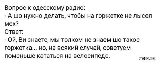 Вопрос одесскому радио А шо нужно делать чтобы на горжетке не пысеп мех Ответ Ой Ви знаете мы толком не знаем шо такое горжетка но на всякий случай советуем поменьше кататься на велосипеде