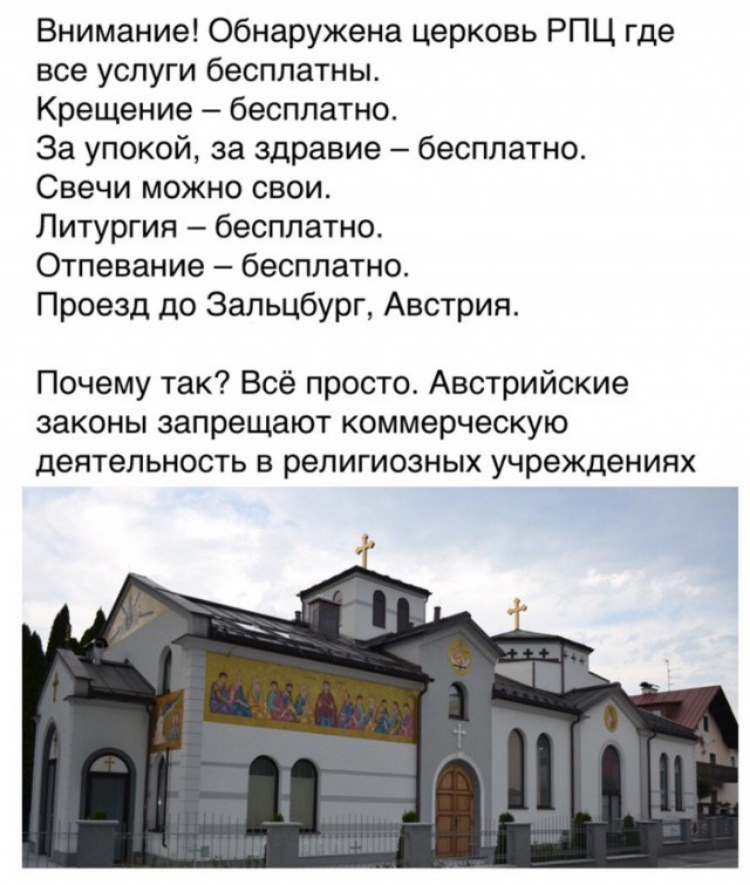 Внимание Обнаружена церковь РПЦ где все услуги бесплатны Крещение бесплатно За упокой за здравие бесплатно Свечи можно свои Литургия бесплатно Отпевание бесплатно Проезд до Зальцбург Австрия Почему так Всё просто Австрийские законы запрещают коммерческую деятельность в религиозных учреждениях