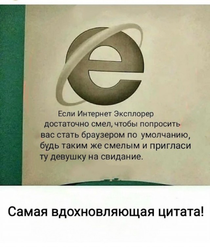 Если Интернет Эксплорер достаточно смел чтобы попросить вас стать браузером по умолчанию будь таким же смелым И ПРИГЛЗСИ тудевушку на свидание Самая вдохновляющая цитата