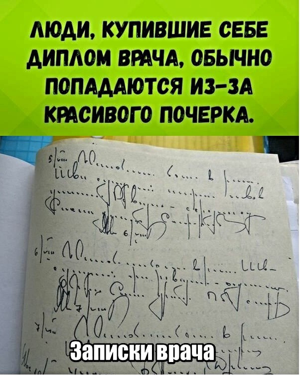 МОАИ КУПИВШИЕ СЕБЕ ДИПЛОМ ВРАЧА ОБЫЧНО ПОПАААЮТСЯ ИЗ ЗА КРАСИВОГО ПОЧЕРКА тд _ П