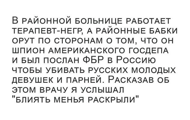 В РАЙОННОЙ вопьницв РАБОТАЕТ ТЕРАПЕВТ НЕГР А РАЙОННЫЕ БАБКИ орут по СТОРОНАМ о том что он шпион АМЕРИКАНСКОГО ГОСДЕПА и вып ПОСЛАН ФБР в Россию чтовы УБИВАТЬ русских молодых ДЕВУШЕК и ПАРНЕЙ РАСКАЗАВ ов этом ВРАЧУ я УСПЫШАП влиять МЕНЬЯ РАСКРЫПИ