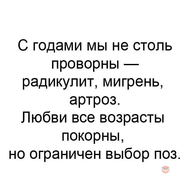 С годами мы не столь проворны радикулит мигрень артроз Любви все возрасты покорны но ограничен выбор поз