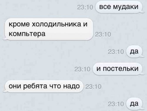 все МУДЗКИ кроме ХОЛОДИЛЬНИКа И компьтера да и постепьки ОНИ ребята ЧТО надо да