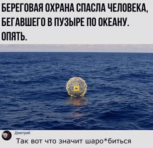 БЕРЕГПВАЯ ОХРАНА ВПАВЛА ЧЕЛОВЕКА БЕГАВШЕП В ПУЗЫРЕ ПО ПКЕАНУ ОПЯТЬ дии Так вот что значит шаробиться