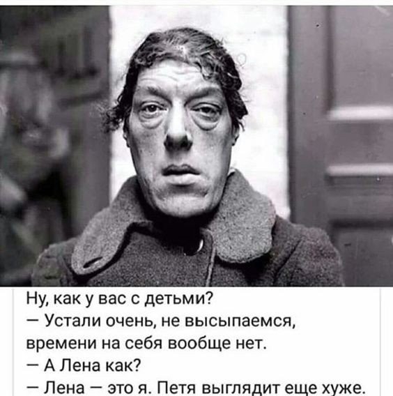 Ну как у вас с детьми Устали очень не высыпаемся времени на себя вообще нет А Лена как Лена это я Петя выгля_ит е