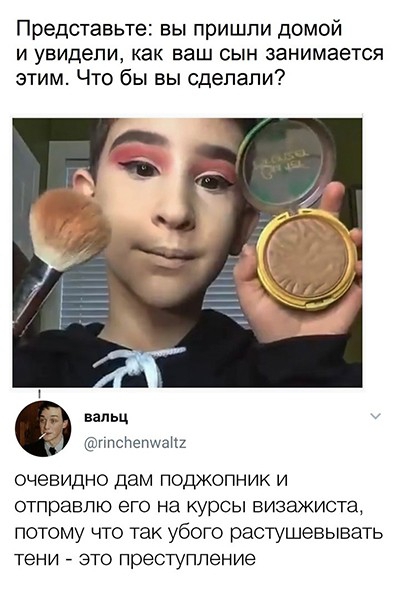 Представьте вы пришли домой и увидели как ваш сын занимается этим Что бы вы сделали ппсНепщаКк очевидно дам поджопник и отправлю его на курсы визажиста потому что так убого растушевывать ТЭНИ ЭТО преступление