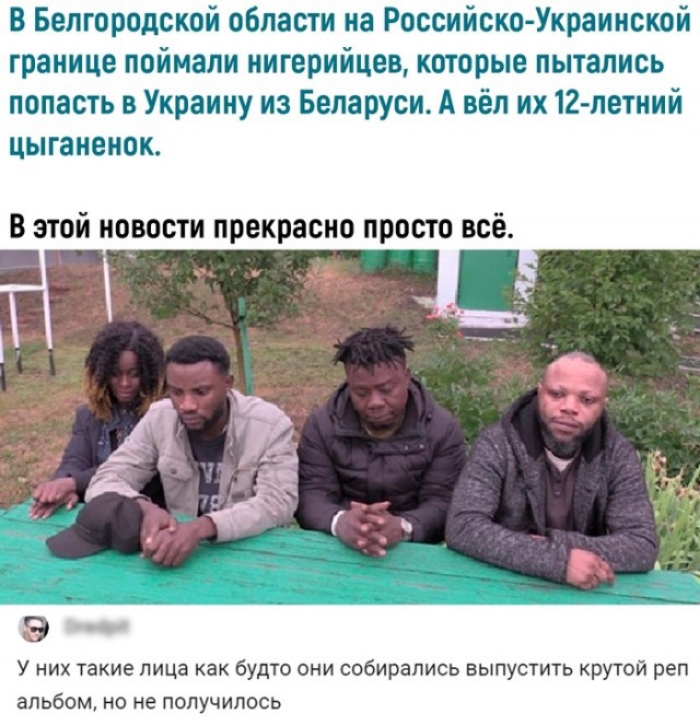 В Белгородской области на Российско Украинской границе поймали нигерийцев которые пытались попасть в Украину из Беларуси А вёл их 12 летний цыганенок В этой новости прекрасно просто всё У них такие лица как будто они собирались выпустить крутой реп альбом НО не получилось