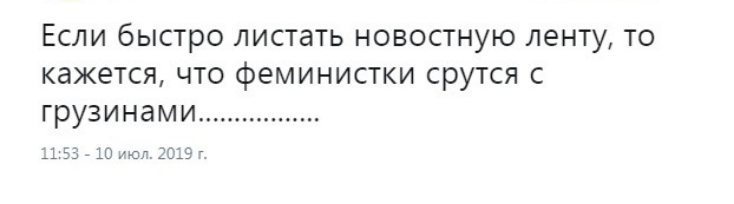 Если быстро листать новостную ленту то кажется что феминистки срутся с грузинами 1153 _ 10 июл 209 г