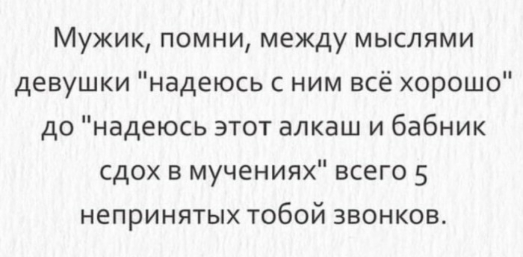 Мужик помни между мыслями девушки надеюсь с ним всё хорошо до надеюсь этот алкаш и бабник сдох в мучениях всего 5 непринятых тобой звонков