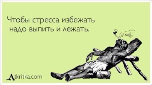 Чтобы стресса избежать надо выпить и АежаТЬ __АЖГіЪКалот