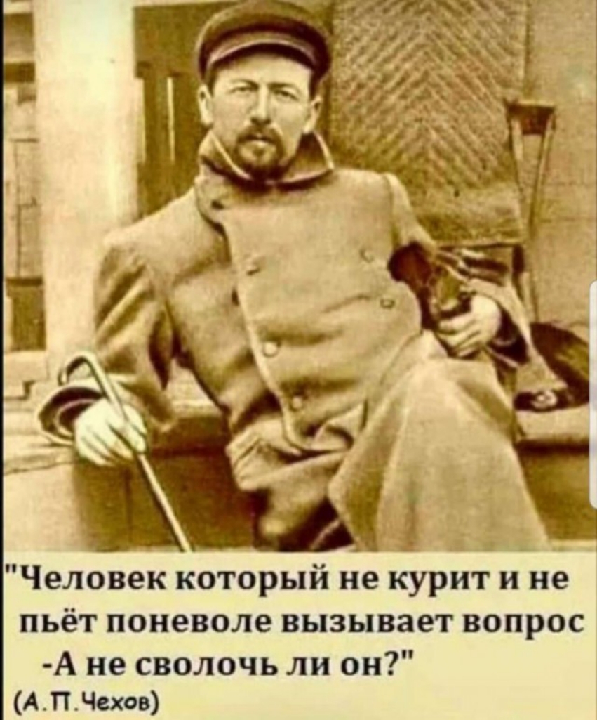 Человек который не курит и не пьёт поневоле вызывает вопрос А не сволочь ли он АПЧехов