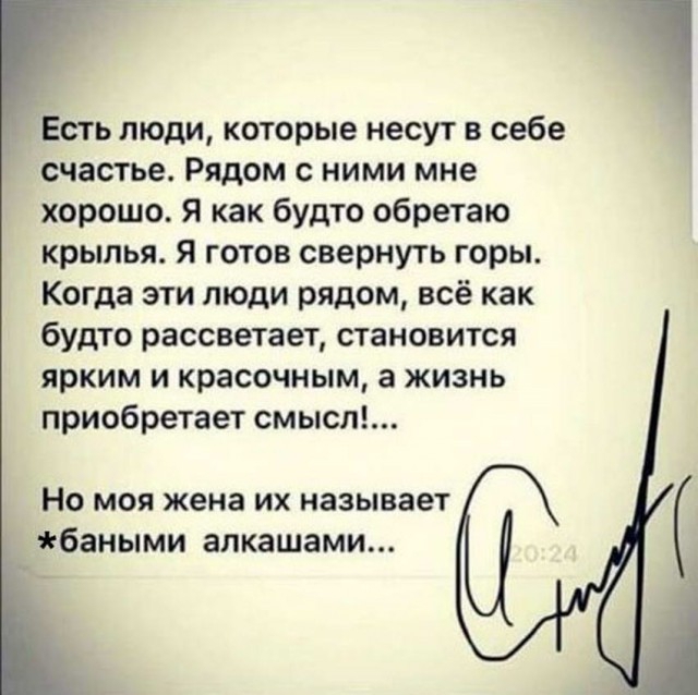 Есть люди которые несут в себе счастье Рядом с ними мне хорошо Я как будто обретаю крылья я готов свернуть горы Когда эти люди рядом всё как будто рассветает становится ярким и красочным а жизнь приобретает смысл Но моя жена их называет баными алкашами