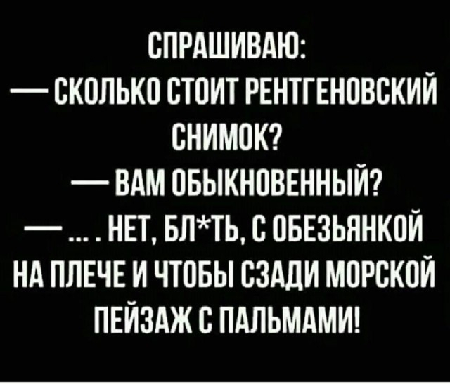 ВПРАШИВАЮ СКПЛЬКО СТОИТ РЕНТГЕНПВСКИИ СНИМПК ВАМ ПБЫКНПВЕННЫИ НЕТ БЛТЬ С оБЕЗЬННКОИ НА ПЛЕЧЕ И ЧТОБЫ СЗАДИ МПРСКОИ ПЕЙЗАЖ С ПАЛЬМАМИ