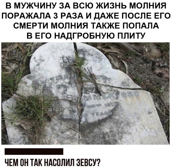 В МУЖЧИНУ ЗА ВСЮ ЖИЗНЬ МОЛНИЯ ПОРАЖАЛА 3 РАЗА И ДАЖЕ ПОСЛЕ ЕГО СМЕРТИ МОПНИЯ ТАКЖЕ ПОПАЛА В ЕГО НАДГРОБНУЮ ППИТУ ЧЕМ ПН ТАК НАВПЛИЛ ЗЕВСУ