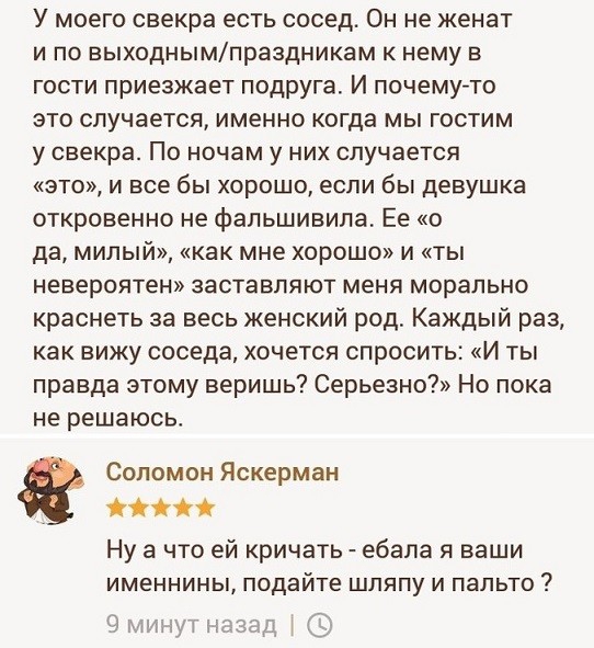 У моего свекра есть сосед Он не женат и по выходнымпраздникам к нему в гости приезжает подруга И почему то это случается именно когда мы гостим у свекра По ночам у них случается это и все бы хорошо если бы девушка откровенно не фальшивипа Ее о да милый как мне хорошо и ты невероятен заставляют меня морально краснеть за весь женский род Каждый раз как вижу соседа хочется спроситы И ты правда этому 