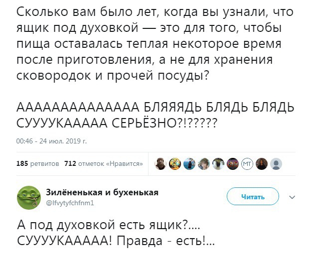 Сколько вам было лет когда вы узнали что ящик под духовкой это для того чтобы пища оставалась теплая некоторое время после приготовления а не для хранения сковородок и прочей посуды АААААААААААААА ЁЛЯЯЯДЬ БЛЯДЬ БЛЯДЬ СУУУУКААААА СЕРЬЕЗНО сома 24 июл 2019 г из решти 712 ьщетошнравшю о Ф Зилёиеиькаяибухенькая ц ч Алтын _ А под духовкой есть ящик СУУУУКААААА Правда есть